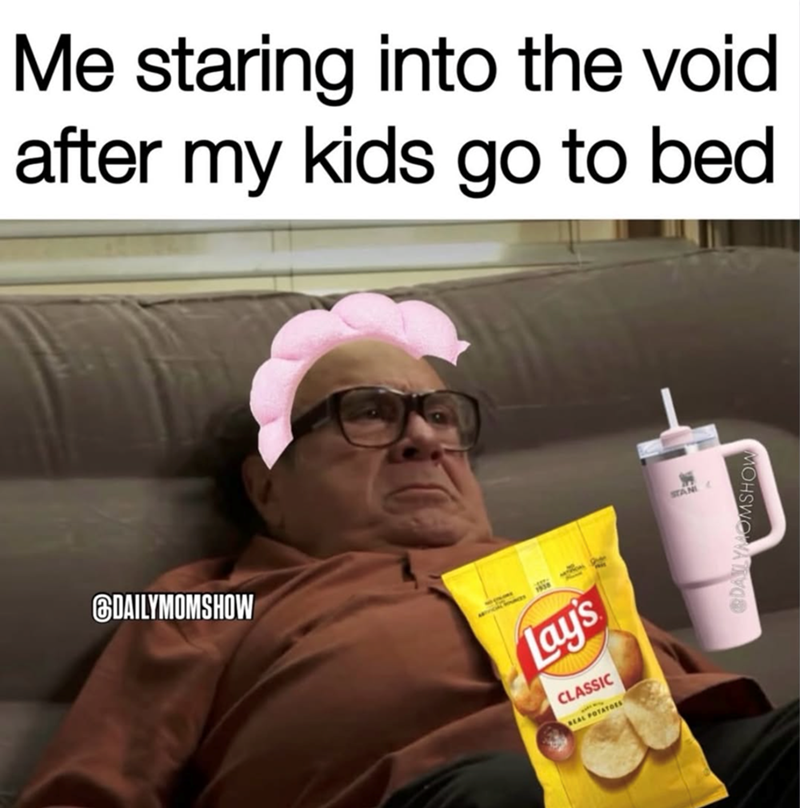 Me staring into the void after my kids go to bed DAILYMOMSHOW 1938 Lay's CLASSIC POTATOES REAL POTAT STAN DAILYMO MOHSWO