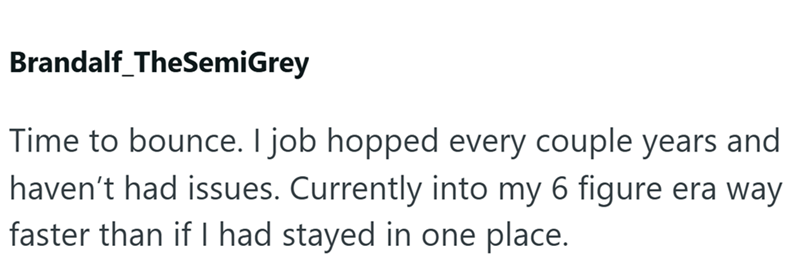 Brandalf_TheSemiGrey Time to bounce. I job hopped every couple years and haven't had issues. Currently into my 6 figure era way faster than if I had stayed in one place.