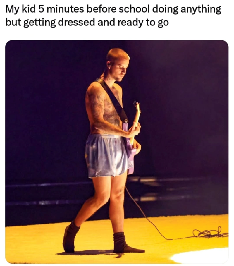 My kid 5 minutes before school doing anything but getting dressed and ready to go