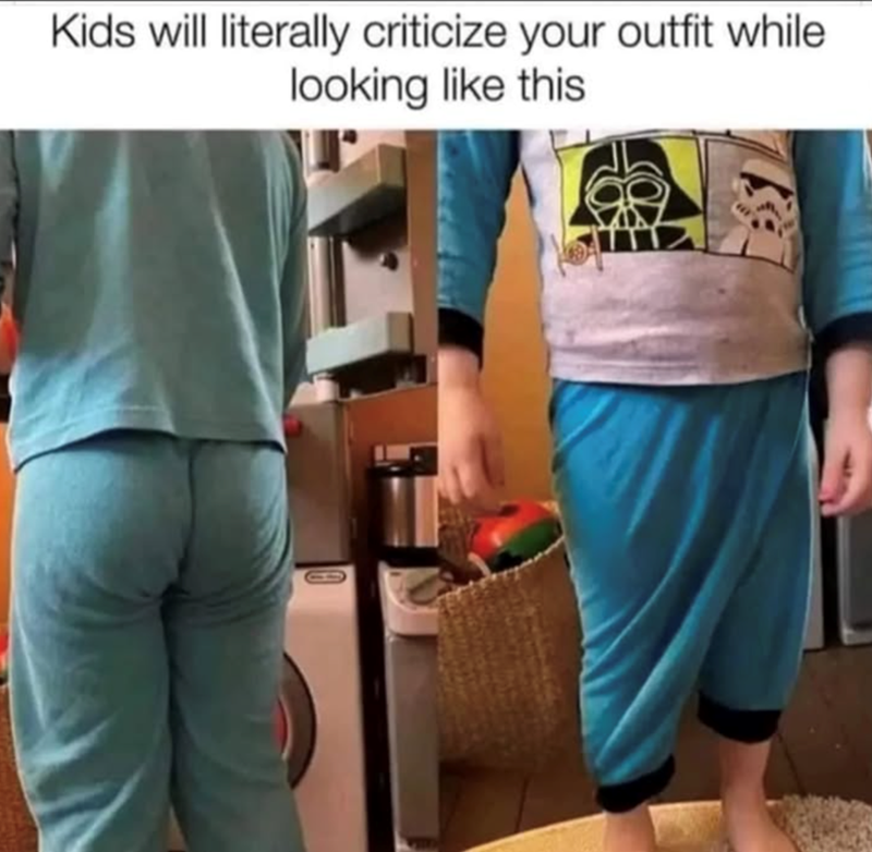 Kids will literally criticize your outfit while looking like this