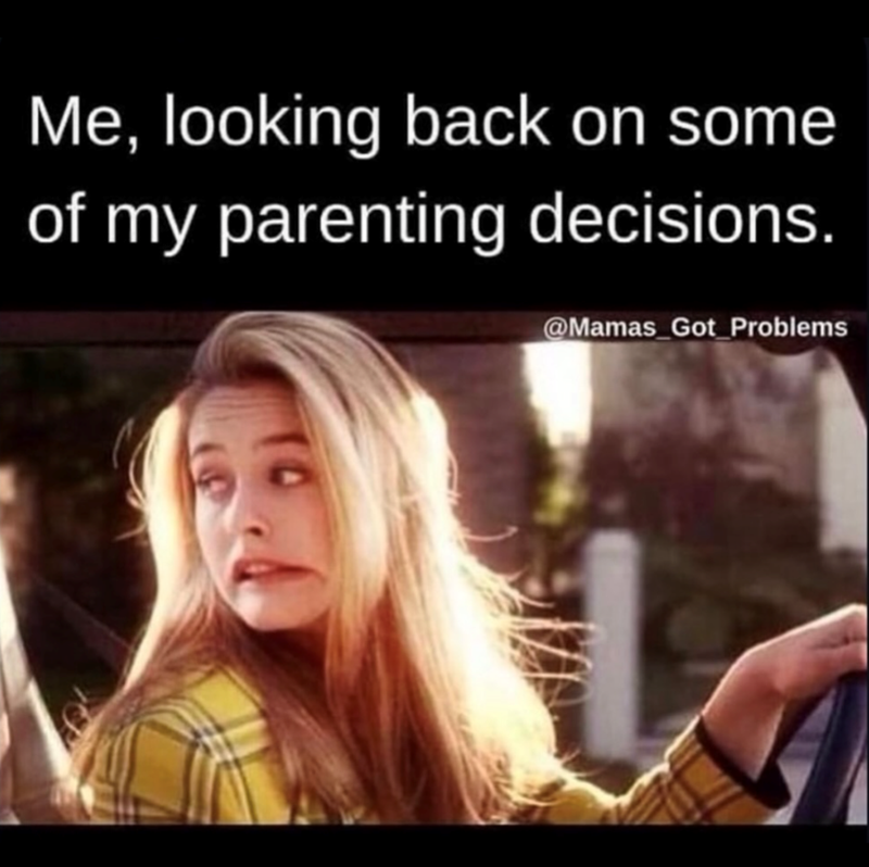 Me, looking back on some of my parenting decisions. @Mamas_Got_Problems