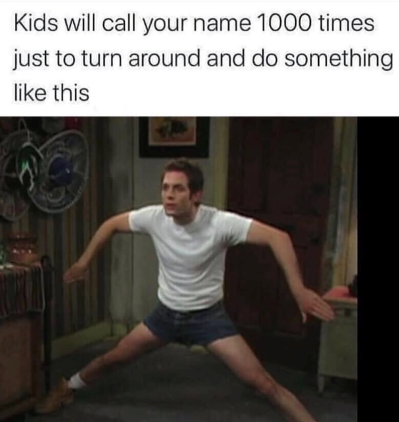 Kids will call your name 1000 times just to turn around and do something like this