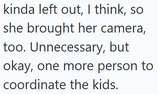 kinda left out, I think, so she brought her camera, too. Unnecessary, but okay, one more person to coordinate the kids.