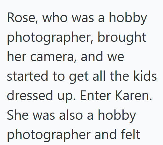 Rose, who was a hobby photographer, brought her camera, and we started to get all the kids dressed up. Enter Karen. She was also a hobby photographer and felt
