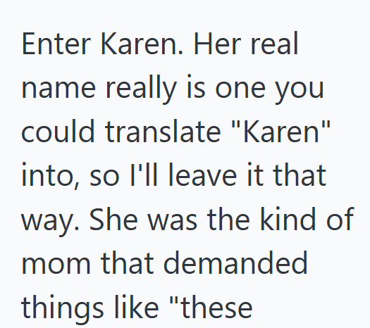 Enter Karen. Her real name really is one you could translate "Karen" into, so I'll leave it that way. She was the kind of mom that demanded things like "these