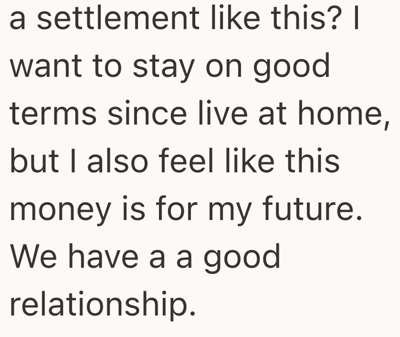 a settlement like this? I want to stay on good terms since live at home, but I also feel like this money is for my future. We have a a good relationship.