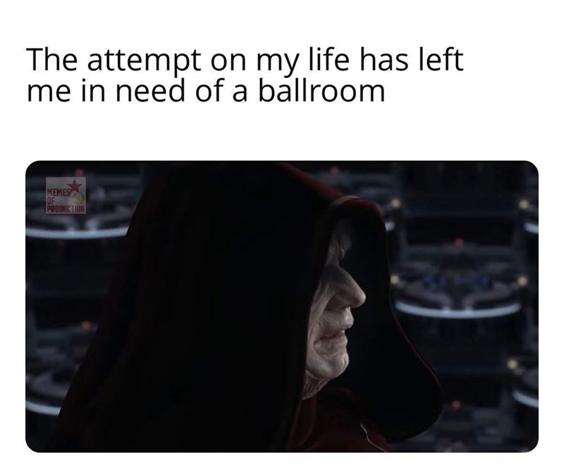 The attempt on my life has left me in need of a ballroom MEMES OF PRODUCTION