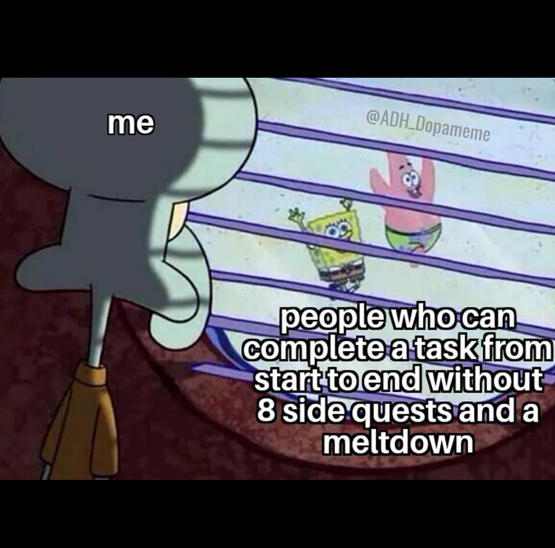 me @ADH_Dopameme people who can complete a task from start to end without 8 side quests and meltdown a