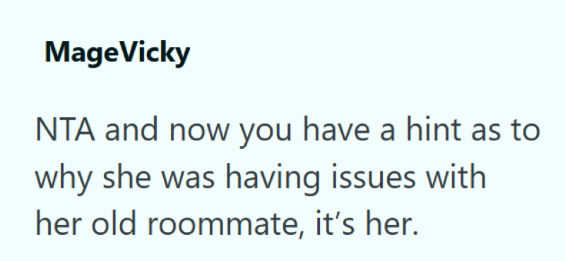 MageVicky NTA and now you have a hint as to why she was having issues with her old roommate, it's her.