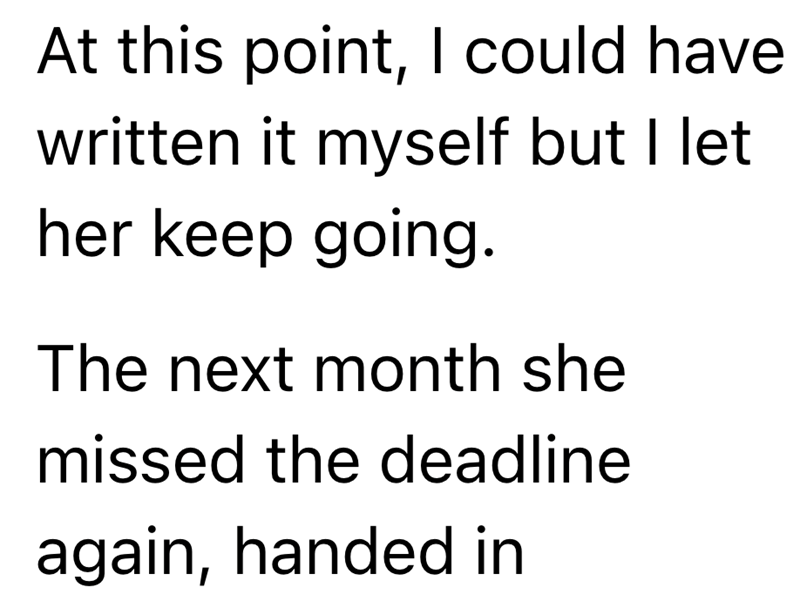 At this point, I could have written it myself but I let her keep going. The next month she missed the deadline again, handed in