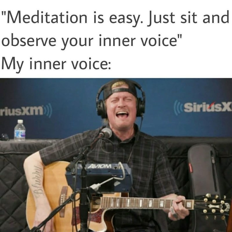 "Meditation is easy. Just sit and observe your inner voice" My inner voice: riusxm Maays AVIOM SiriusX