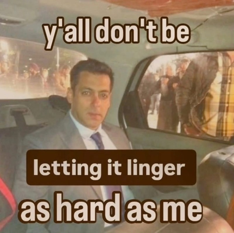 y'all don't be letting it linger as hard as me
