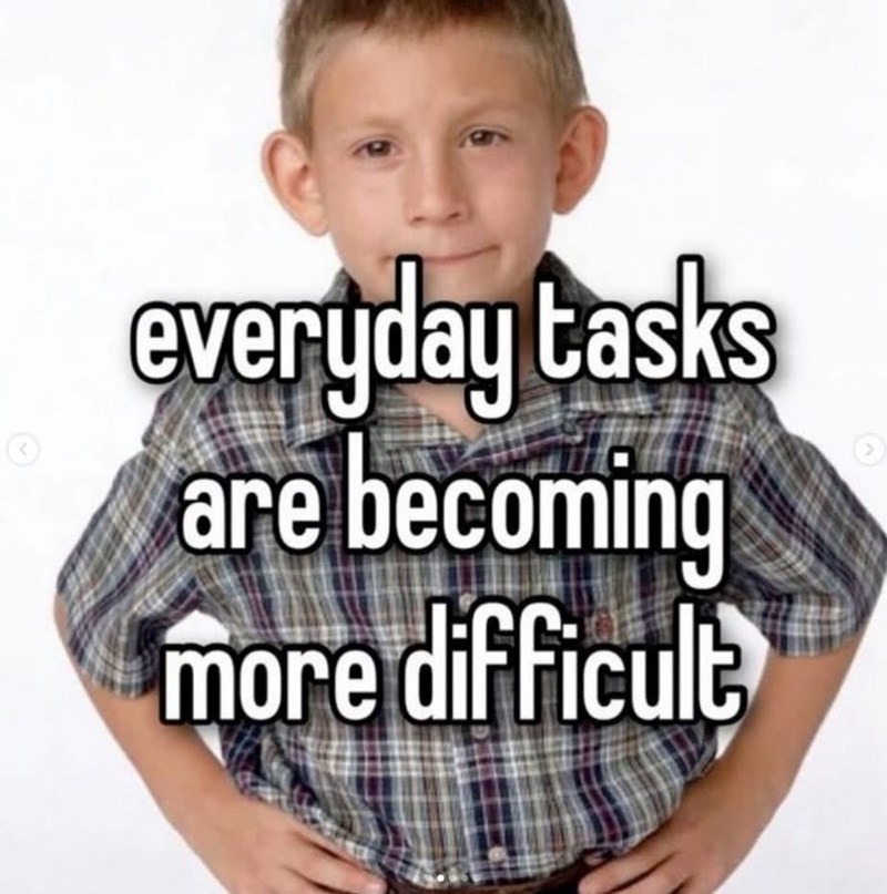 everyday tasks are becoming more difficult