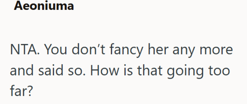 Aeoniuma NTA. You don't fancy her any more and said so. How is that going too far?