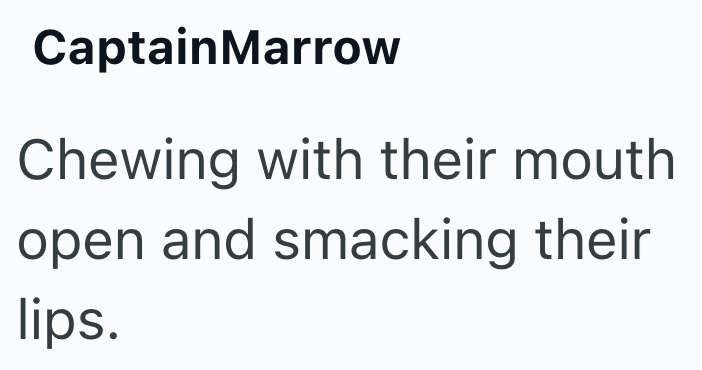 CaptainMarrow Chewing with their mouth open and smacking their lips.
