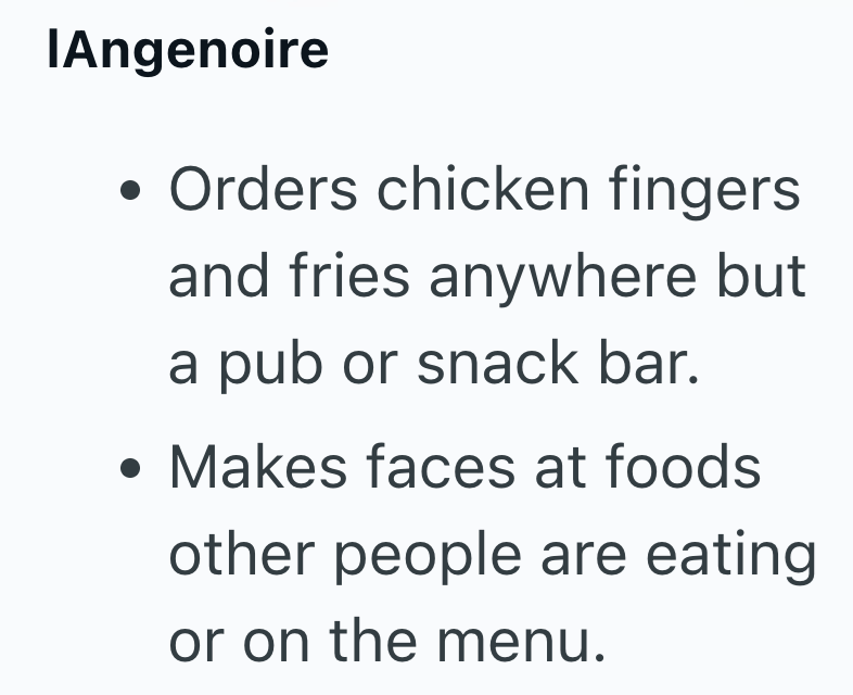 IAngenoire • Orders chicken fingers . and fries anywhere but a pub or snack bar. • Makes faces at foods other people are eating or on the menu.