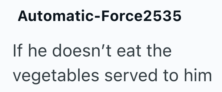 Automatic-Force2535 If he doesn't eat the vegetables served to him
