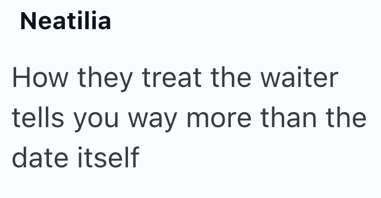Neatilia How they treat the waiter tells you way more than the date itself