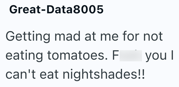 Great-Data8005 Getting mad at me for not eating tomatoes. F you I can't eat nightshades!!