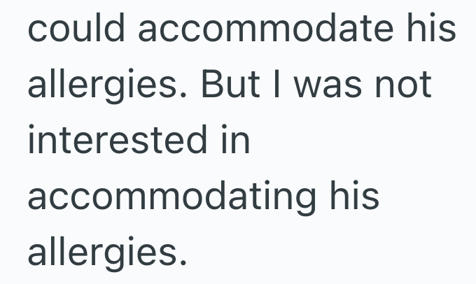 could accommodate his allergies. But I was not interested in accommodating his allergies.