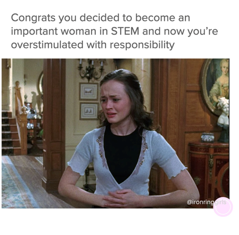 Congrats you decided to become an important woman in STEM and now you're overstimulated with responsibility L @ironringgirls