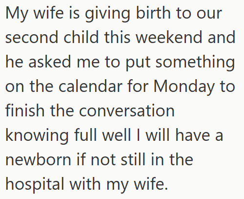My wife is giving birth to our second child this weekend and he asked me to put something on the calendar for Monday to finish the conversation knowing full well I will have a newborn if not still in the hospital with my wife.
