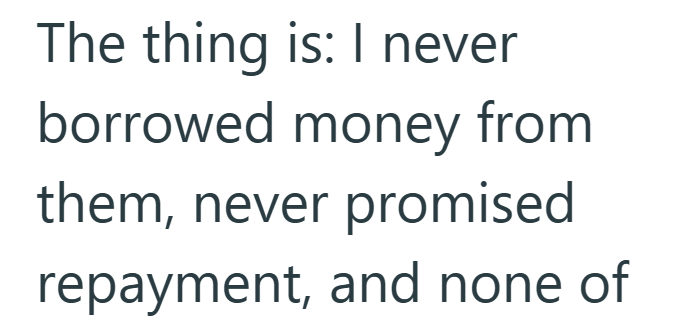 The thing is: I never borrowed money from them, never promised repayment, and none of