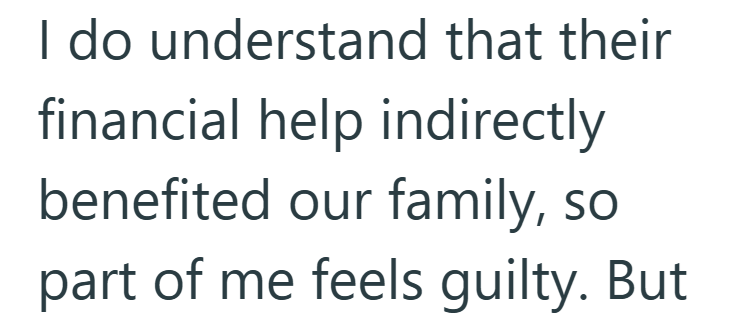 I do understand that their financial help indirectly benefited our family, so part of me feels guilty. But