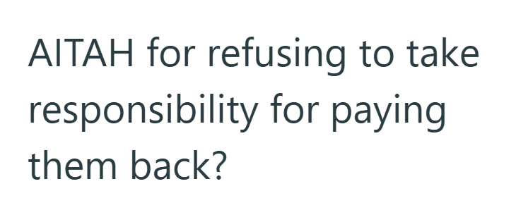 AITAH for refusing to take responsibility for paying them back?