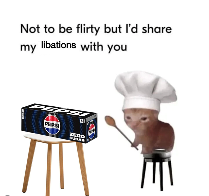 Not to be flirty but I'd share my libations with you PEPS 12 PEPSI ZERO SUGAR PEPSI