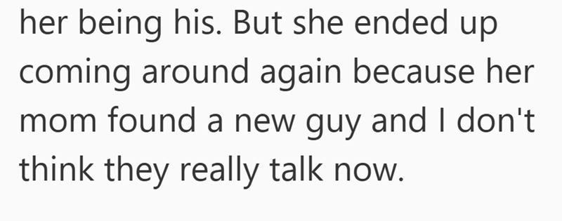her being his. But she ended up coming around again because her mom found a new guy and I don't think they really talk now.