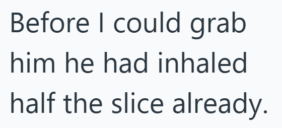 Before I could grab him he had inhaled half the slice already.