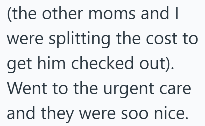 (the other moms and I were splitting the cost to get him checked out). Went to the urgent care and they were soo nice.