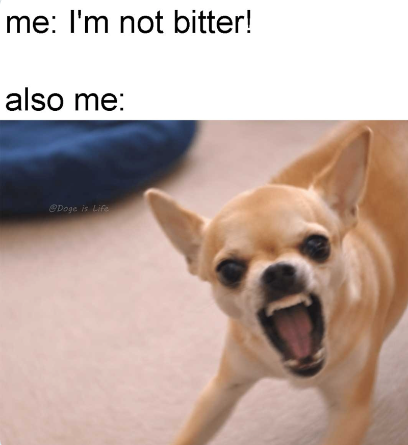 me: I'm not bitter! also me: @Doge is Life