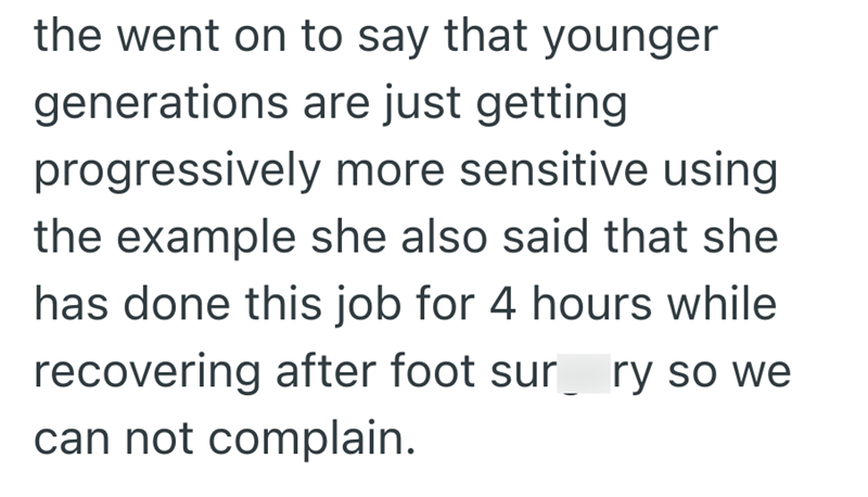 the went on to say that younger generations are just getting progressively more sensitive using the example she also said that she has done this job for 4 hours while recovering after foot sur ry so we can not complain.