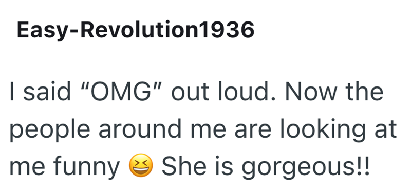 Easy-Revolution1936 I said "OMG" out loud. Now the people around me are looking at me funny She is gorgeous!!