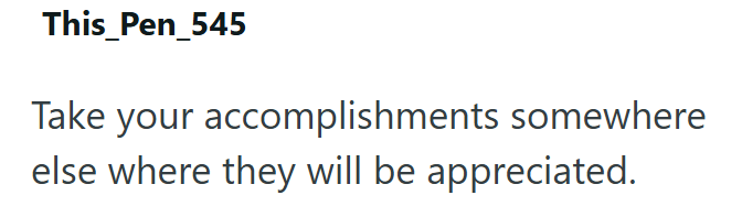 This_Pen_545 Take your accomplishments somewhere else where they will be appreciated.