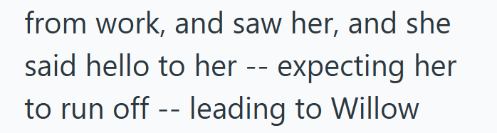 from work, and saw her, and she said hello to her -- expecting her to run off-leading to Willow