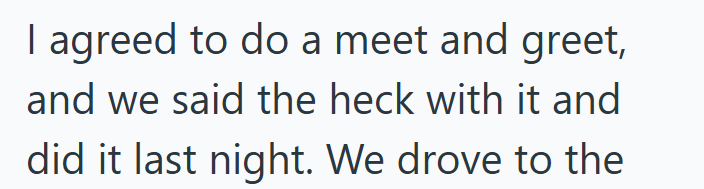 I agreed to do a meet and greet, and we said the heck with it and did it last night. We drove to the