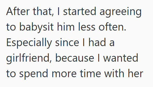 After that, I started agreeing to babysit him less often. Especially since I had a girlfriend, because I wanted to spend more time with her