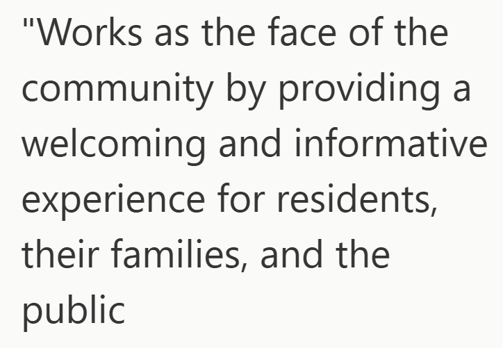 "Works as the face of the community by providing a welcoming and informative experience for residents, their families, and the public