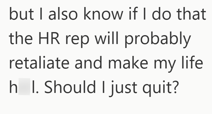 but I also know if I do that the HR rep will probably retaliate and make my life h I. Should I just quit?