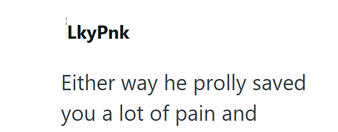 LkyPnk Either way he prolly saved you a lot of pain and