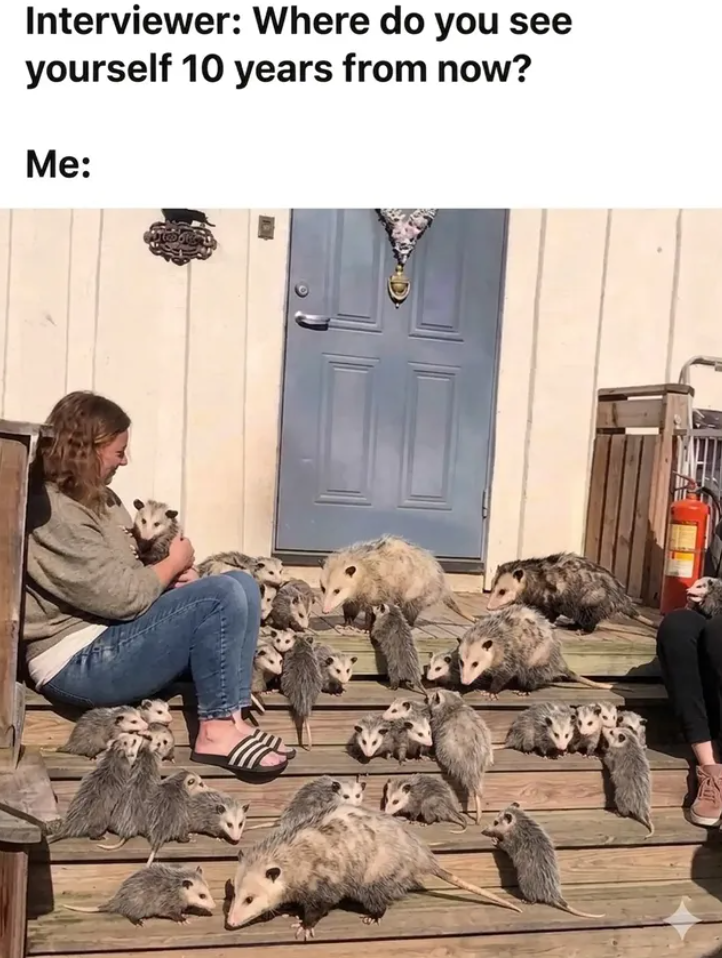 Interviewer: Where do you see yourself 10 years from now? Me: