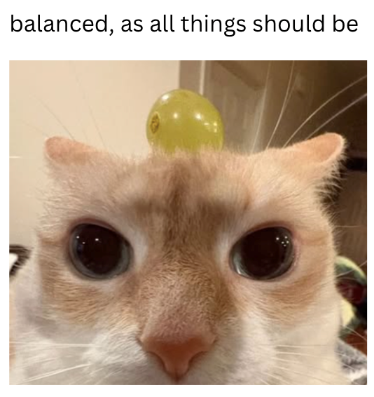 balanced, as all things should be