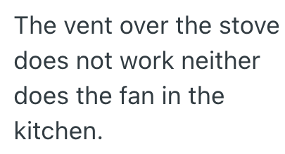 The vent over the stove does not work neither does the fan in the kitchen.
