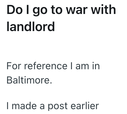 Do I go to war with landlord For reference I am in Baltimore. I made a post earlier
