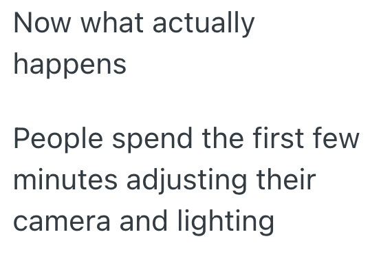 Now what actually happens People spend the first few minutes adjusting their camera and lighting