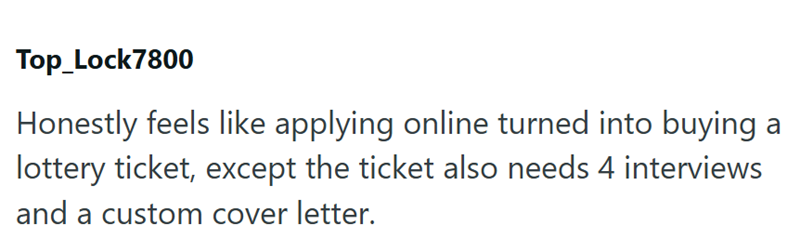 Top_Lock7800 Honestly feels like applying online turned into buying a lottery ticket, except the ticket also needs 4 interviews and a custom cover letter.
