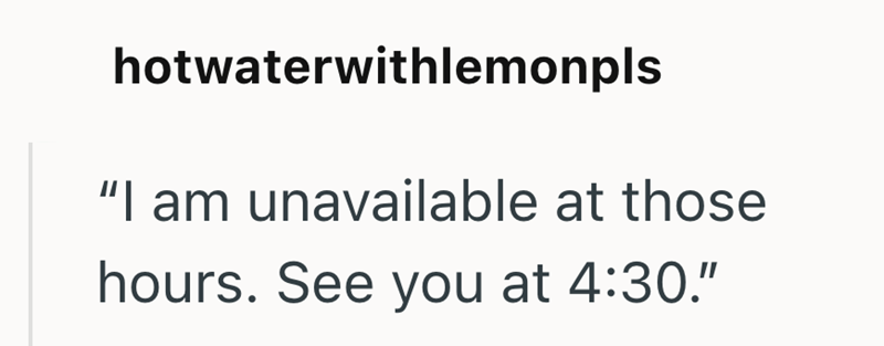 hotwaterwithlemonpls "I am unavailable at those hours. See you at 4:30."